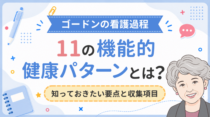 ゴードンの看護過程。11の機能的健康パターンとは?知っておきたい要点と収集項目