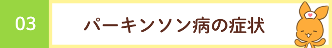 見出し「03 パーキンソン病の症状」