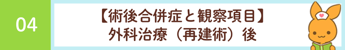 見出し「4．【術後合併症と観察項目】外科治療（再建術）後」