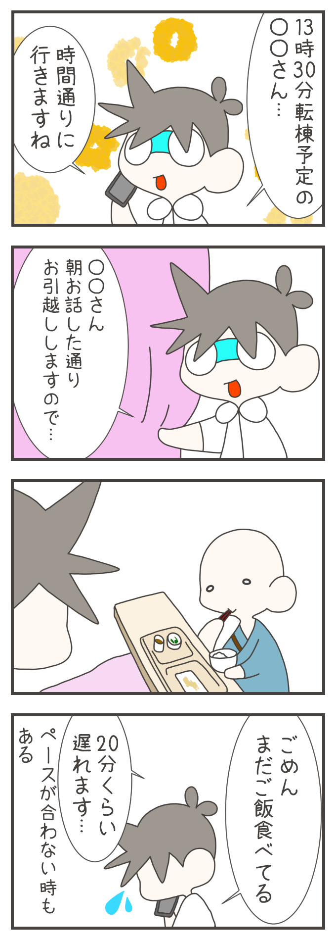 ナスさんは、13時30分に転棟（病棟の移動）が予定されている患者さんに、時間通りに準備を進めるため声をかけます。「〇〇さん、朝お話しした通りお引越ししますので…」と促しますが、患者さんはまだ昼食の途中。ナスさんは「ごめん、まだご飯食べてる。20分くらい遅れます…」と連絡し、予定通りにいかないこともある病院の日常を描いています。