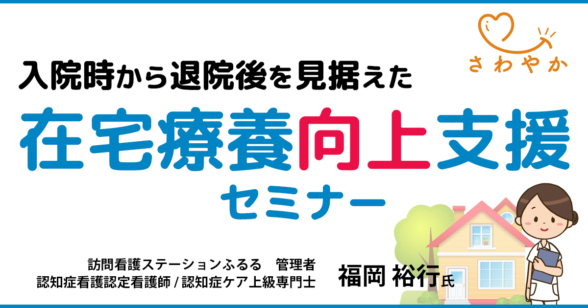 入院時から退院後を見据えた在宅療養支援向上セミナー【看護セミナー】