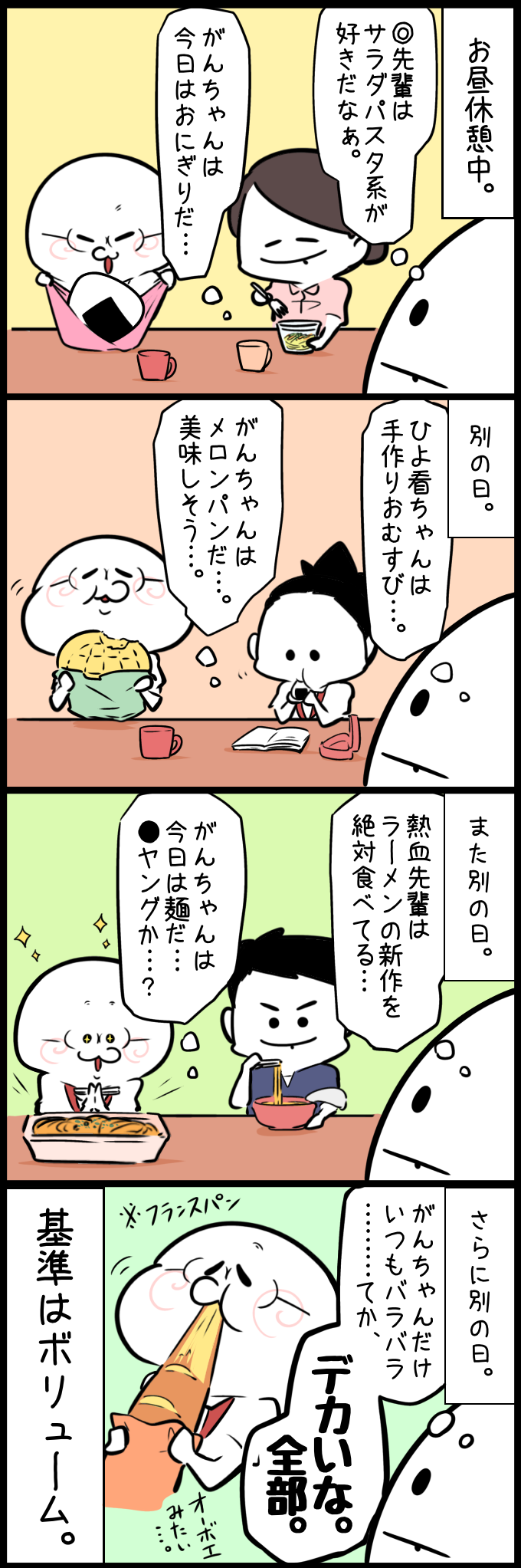 お昼休憩中、同僚たちのランチがサラダパスタやおむすびなど標準的なサイズなのに対し、がんちゃんだけが巨大なおにぎりやメロンパン、山盛りの焼きそばなどを食べている様子をツナ看が観察しています。最終的に、がんちゃんが顔の長さほどある巨大なフランスパンを丸かじりしている姿を見て、ツナ看は「デカいな。全部。」とその圧倒的なボリューム感に驚愕するのでした。