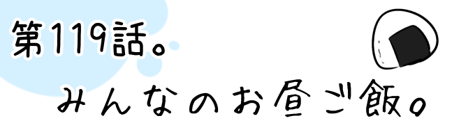 第119話 みんなのお昼ご飯。