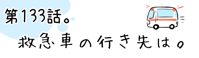 第133話 救急車の行き先は。
